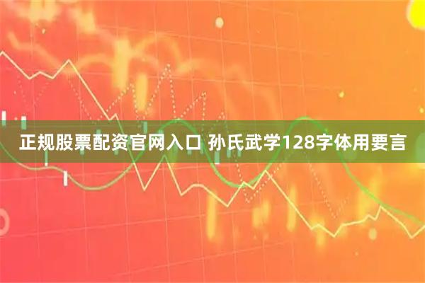 正规股票配资官网入口 孙氏武学128字体用要言